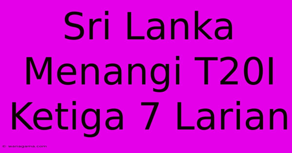 Sri Lanka Menangi T20I Ketiga 7 Larian