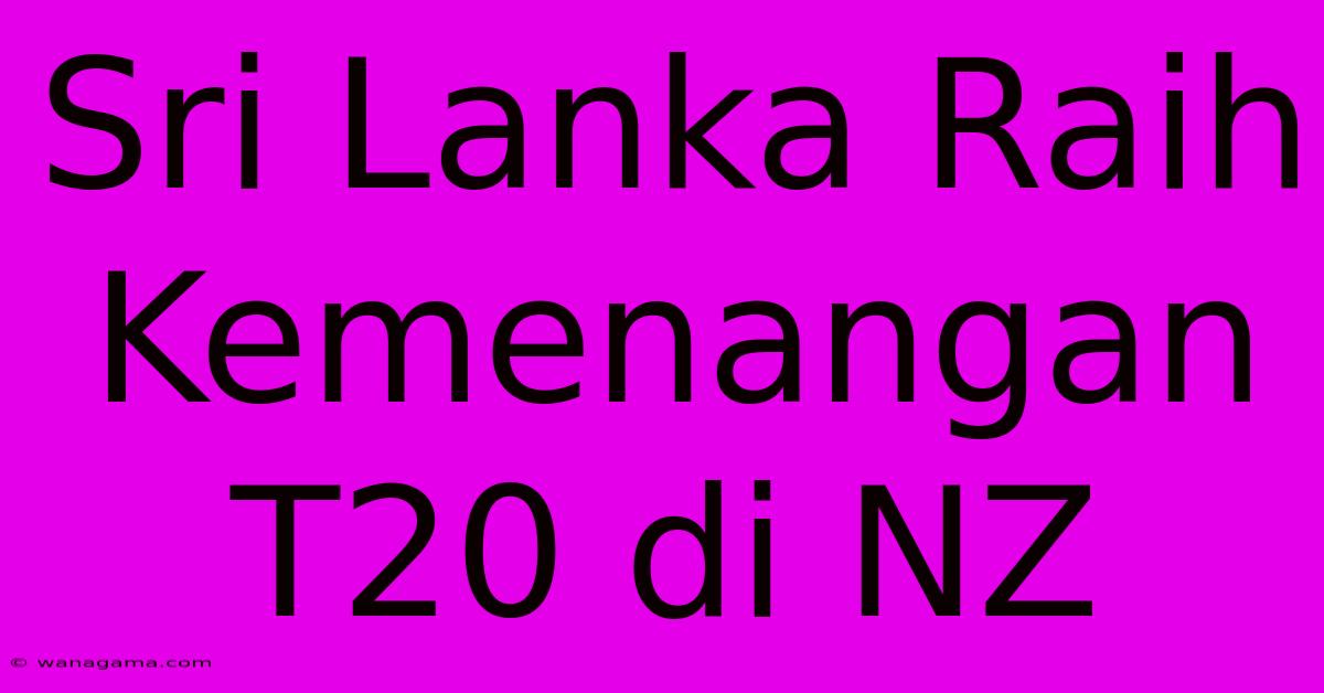 Sri Lanka Raih Kemenangan T20 Di NZ