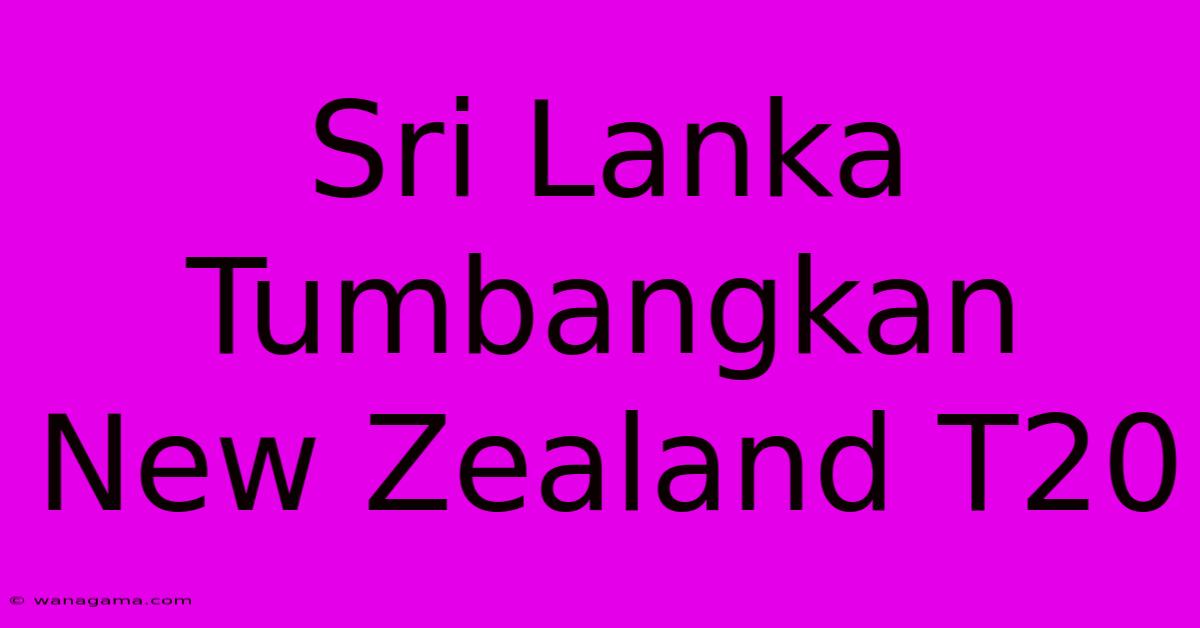 Sri Lanka Tumbangkan New Zealand T20