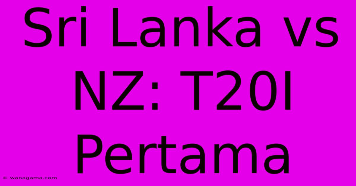 Sri Lanka Vs NZ: T20I Pertama