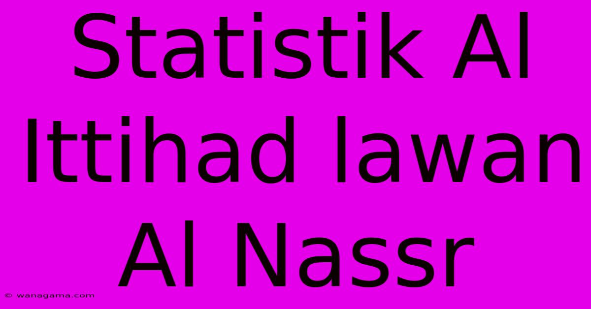 Statistik Al Ittihad Lawan Al Nassr Statistik Al Ittihad Lawan Al Nassr
