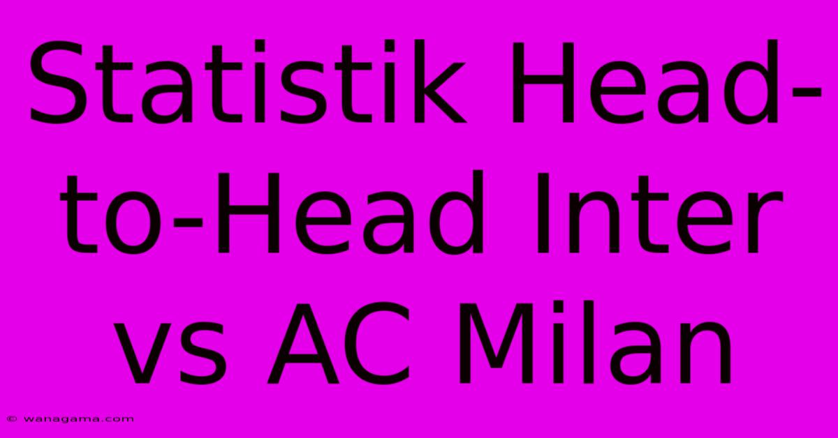 Statistik Head-to-Head Inter Vs AC Milan