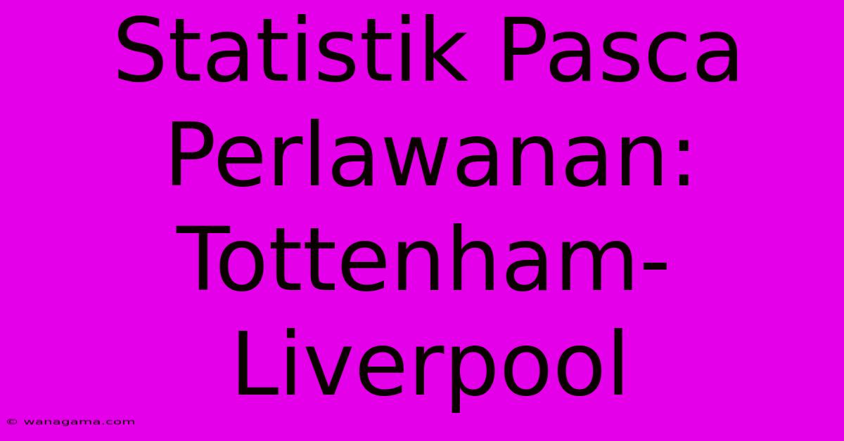 Statistik Pasca Perlawanan: Tottenham-Liverpool