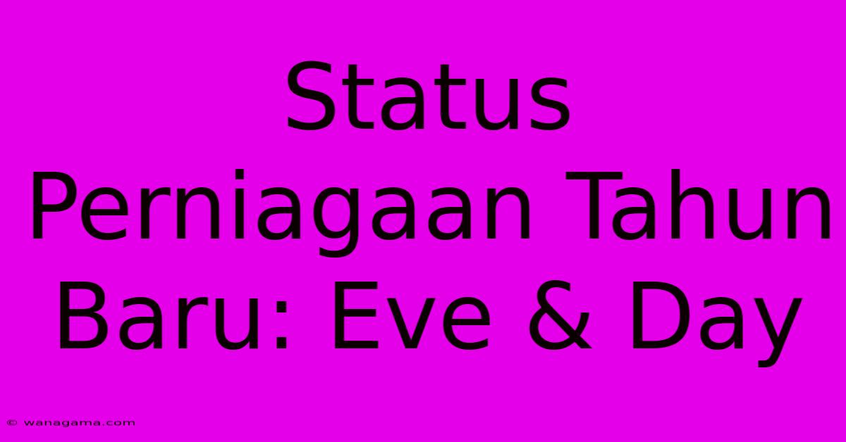 Status Perniagaan Tahun Baru: Eve & Day