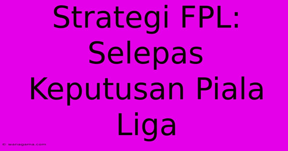 Strategi FPL: Selepas Keputusan Piala Liga