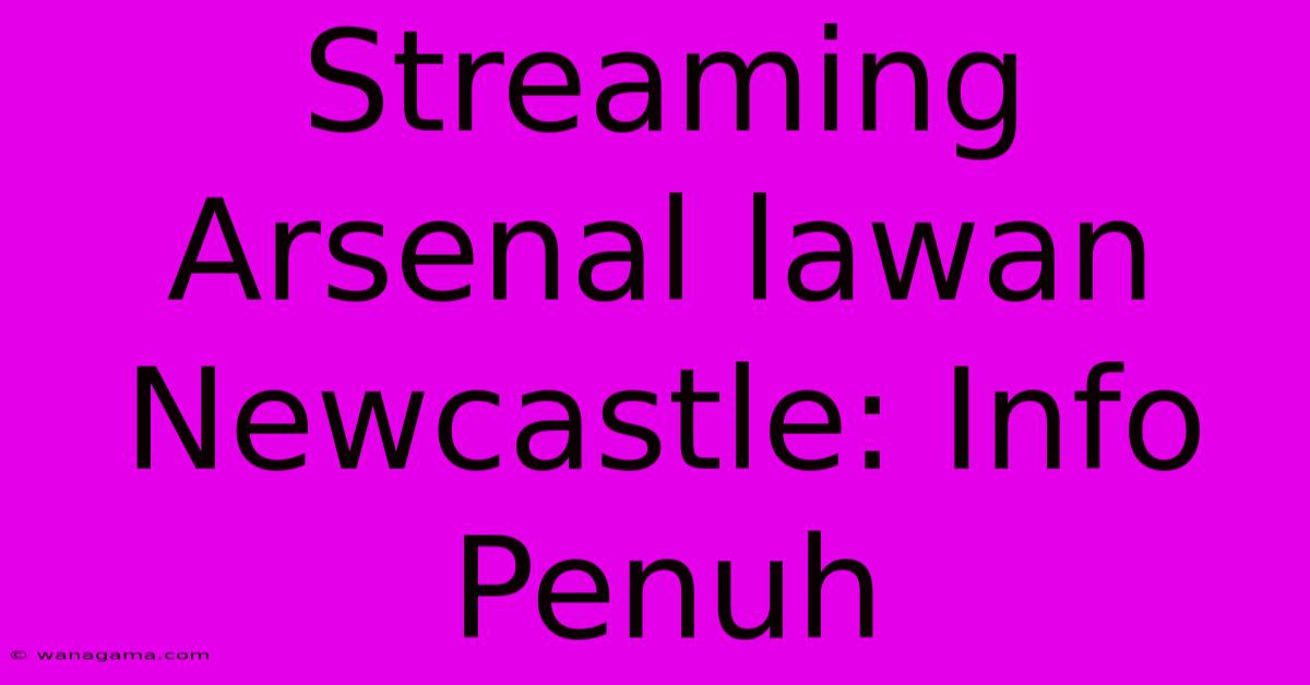 Streaming Arsenal Lawan Newcastle: Info Penuh