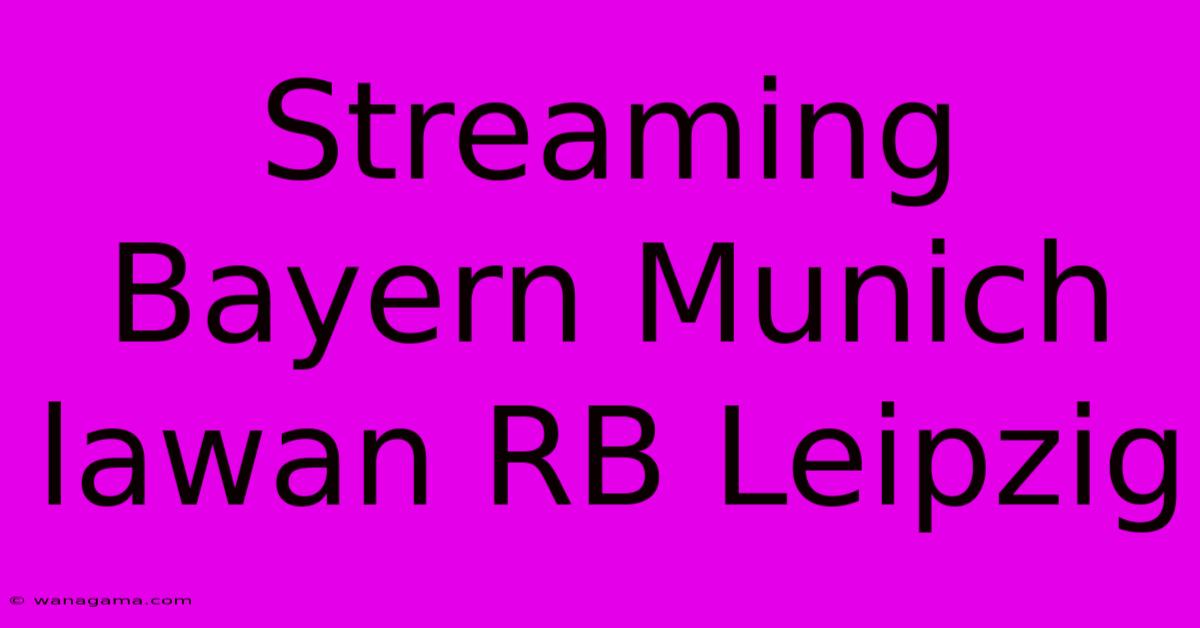 Streaming Bayern Munich Lawan RB Leipzig Streaming Bayern Munich Lawan RB Leipzig