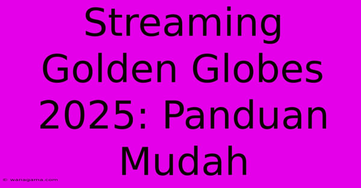 Streaming Golden Globes 2025: Panduan Mudah