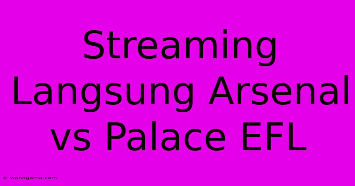 Streaming Langsung Arsenal Vs Palace EFL Streaming Langsung Arsenal Vs Palace EFL