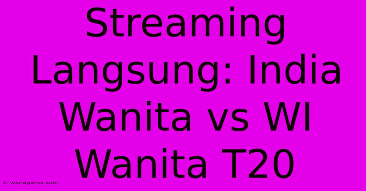 Streaming Langsung: India Wanita Vs WI Wanita T20 Streaming Langsung: India Wanita Vs WI Wanita T20