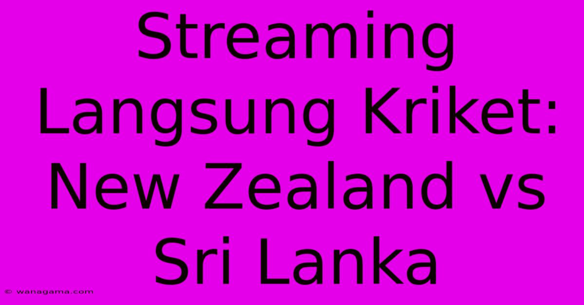 Streaming Langsung Kriket: New Zealand Vs Sri Lanka