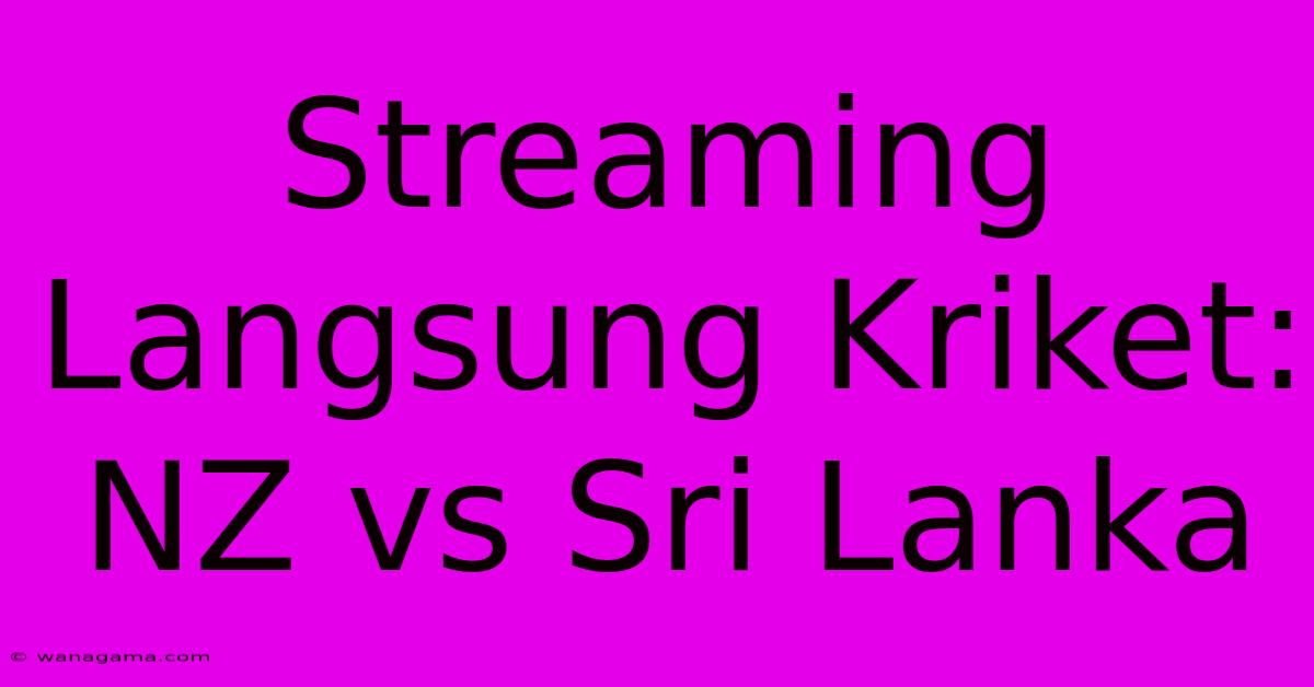 Streaming Langsung Kriket: NZ Vs Sri Lanka