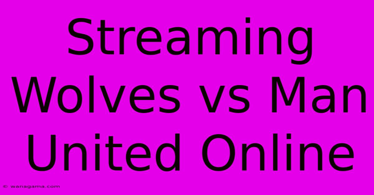 Streaming Wolves Vs Man United Online