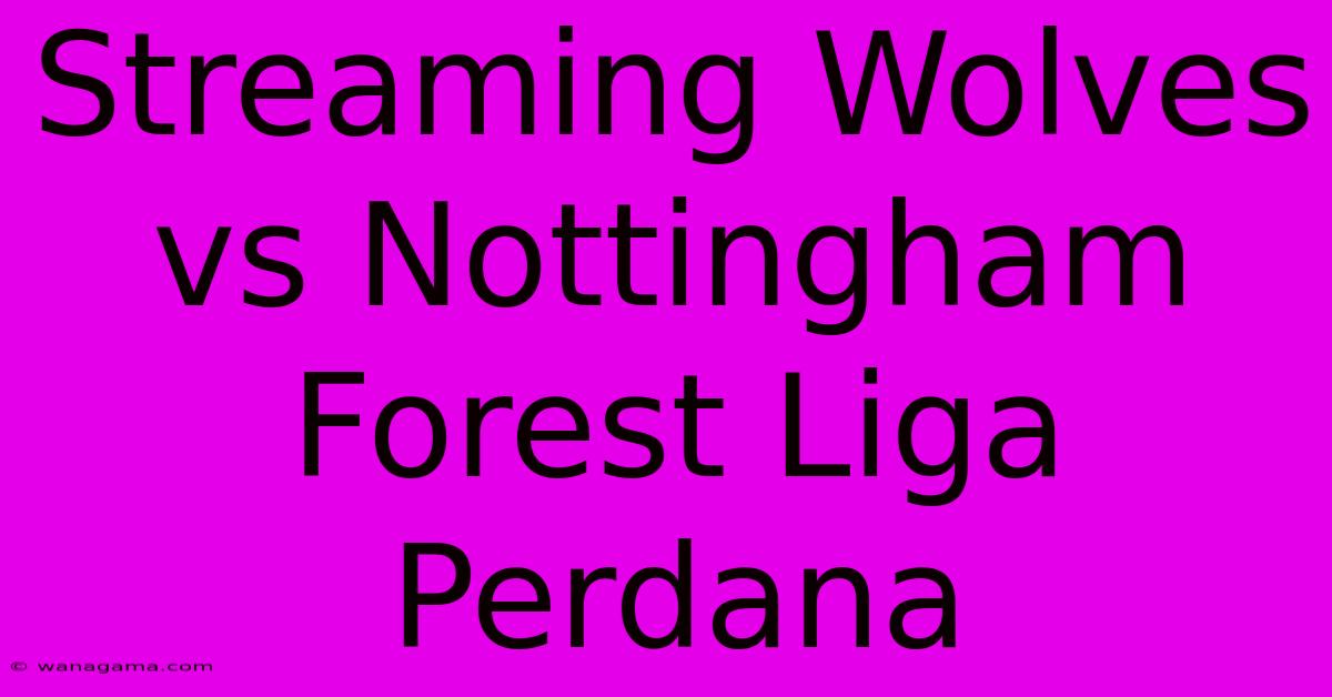 Streaming Wolves Vs Nottingham Forest Liga Perdana