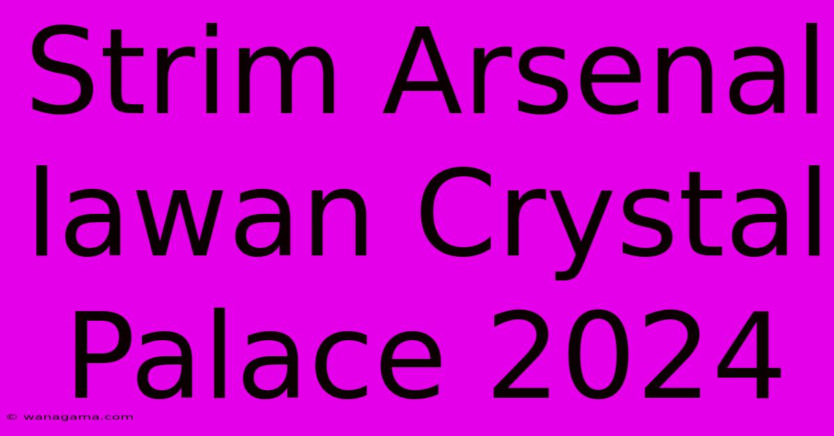 Strim Arsenal Lawan Crystal Palace 2024 Strim Arsenal Lawan Crystal Palace 2024