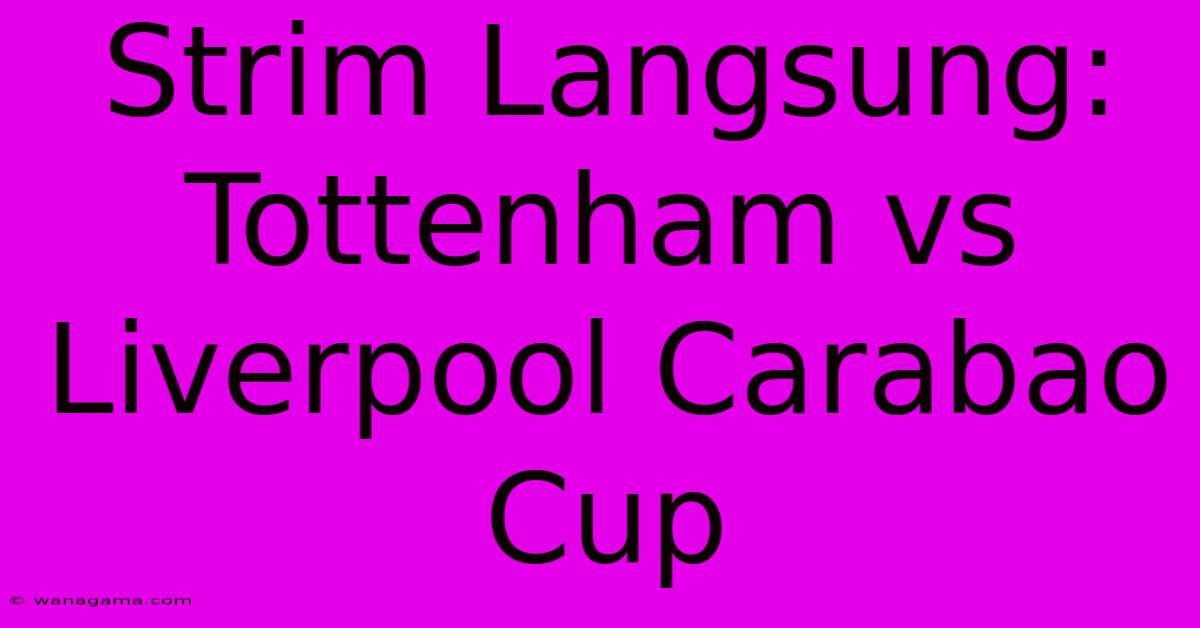 Strim Langsung: Tottenham Vs Liverpool Carabao Cup