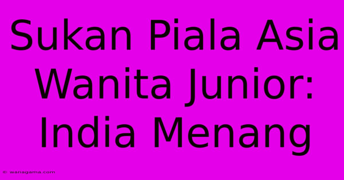 Sukan Piala Asia Wanita Junior: India Menang Sukan Piala Asia Wanita Junior: India Menang