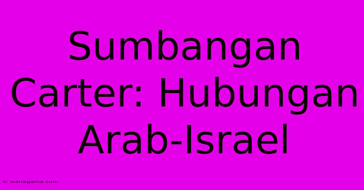 Sumbangan Carter: Hubungan Arab-Israel