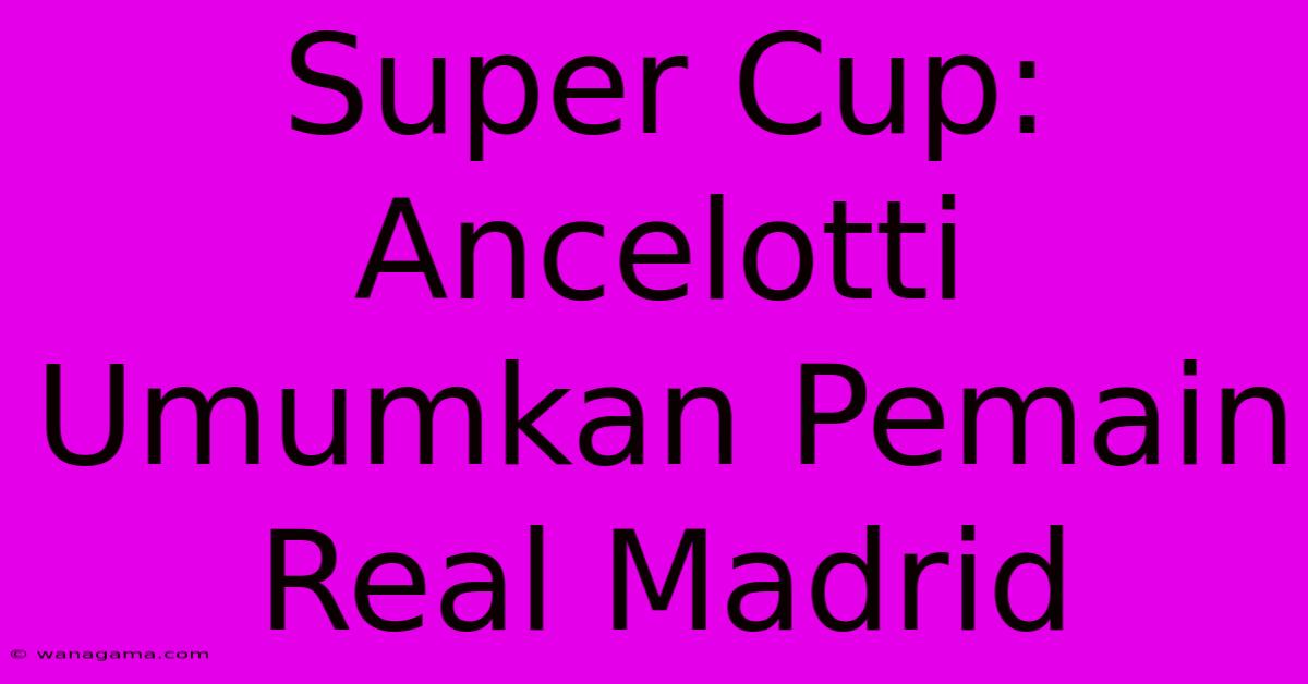 Super Cup: Ancelotti Umumkan Pemain Real Madrid