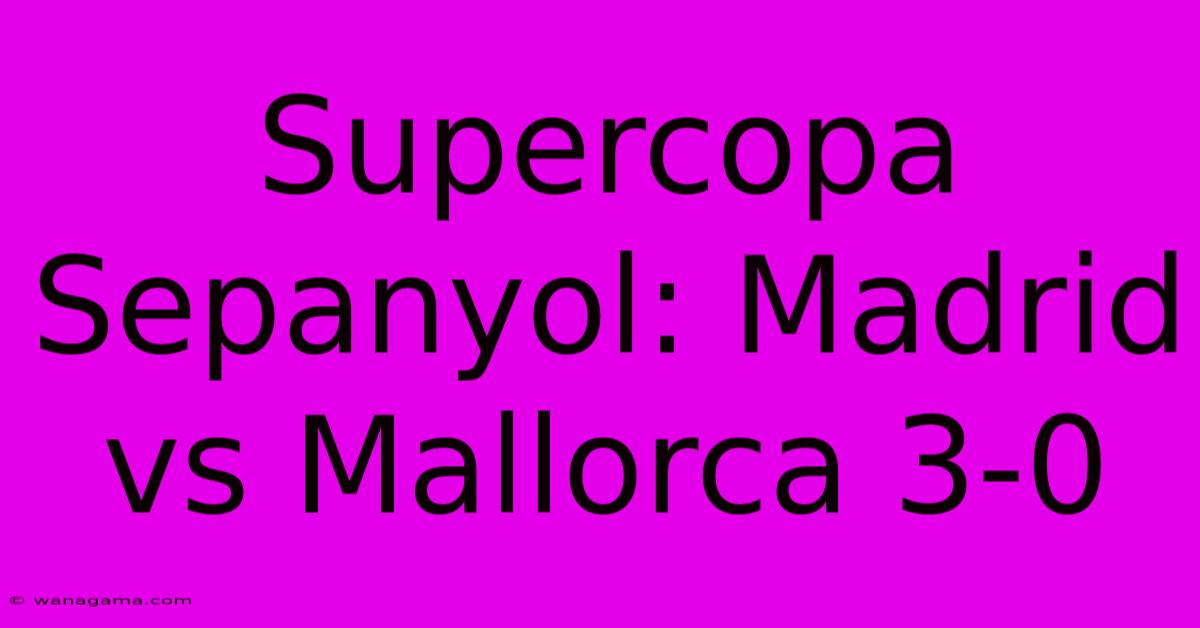 Supercopa Sepanyol: Madrid Vs Mallorca 3-0