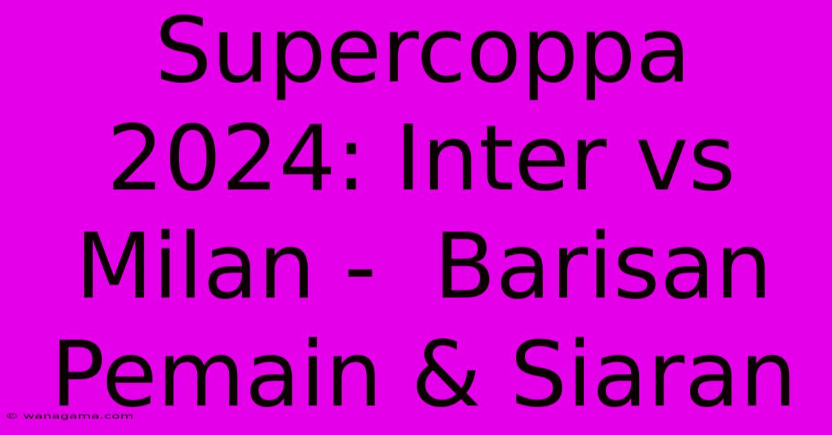 Supercoppa 2024: Inter Vs Milan -  Barisan Pemain & Siaran