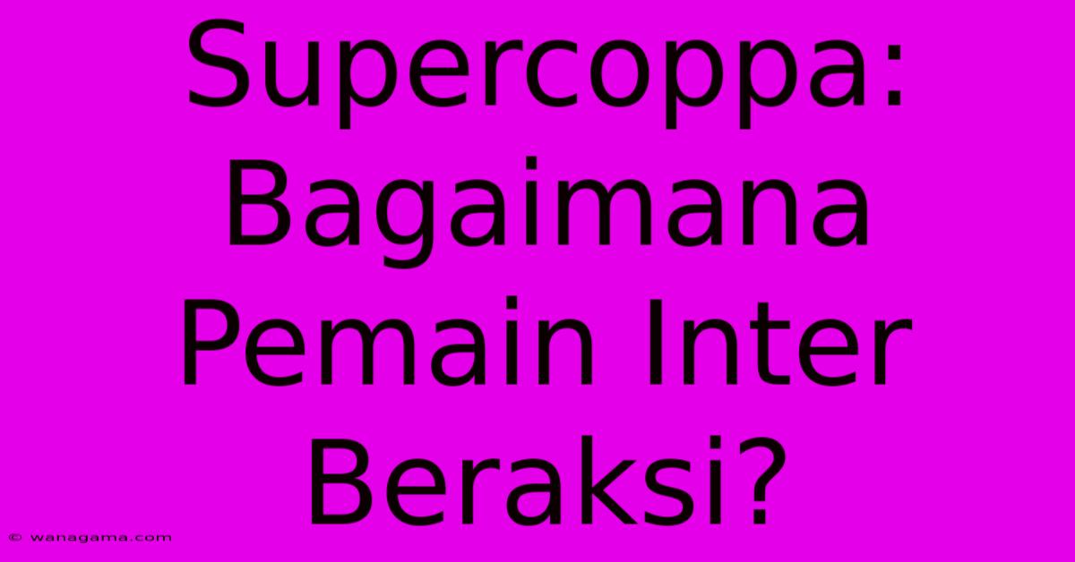 Supercoppa:  Bagaimana Pemain Inter Beraksi?