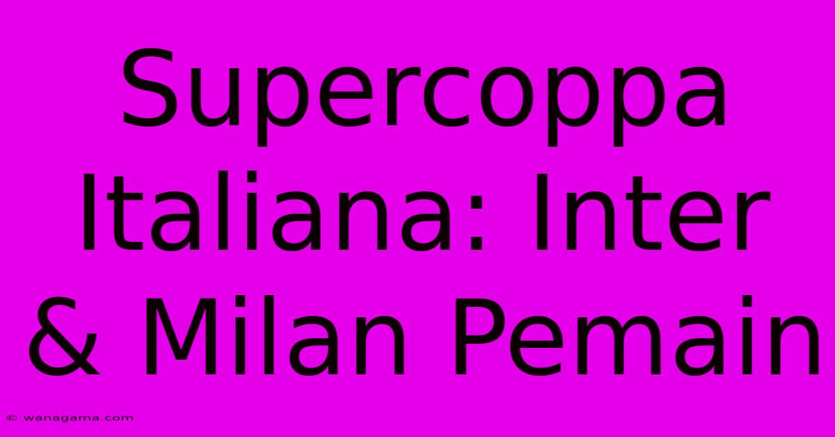 Supercoppa Italiana: Inter & Milan Pemain