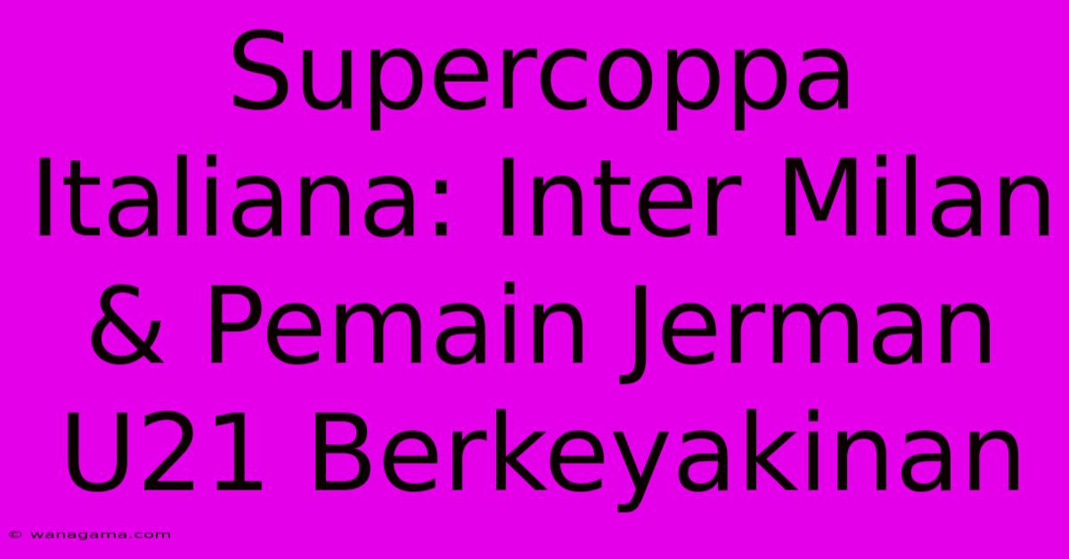 Supercoppa Italiana: Inter Milan & Pemain Jerman U21 Berkeyakinan