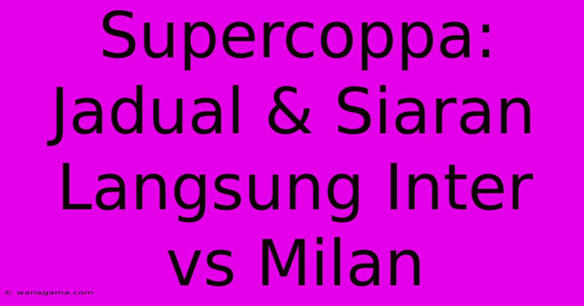 Supercoppa:  Jadual & Siaran Langsung Inter Vs Milan