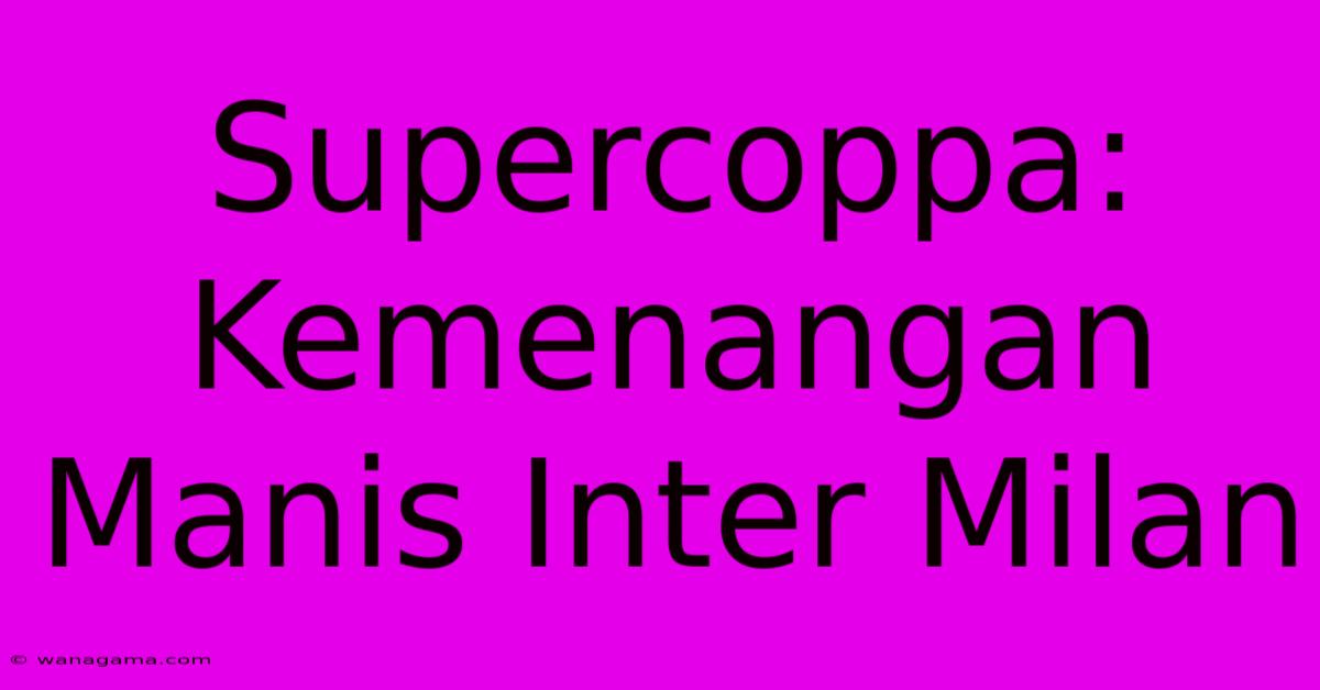 Supercoppa:  Kemenangan Manis Inter Milan