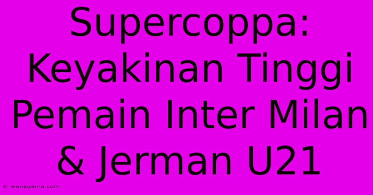 Supercoppa:  Keyakinan Tinggi Pemain Inter Milan & Jerman U21