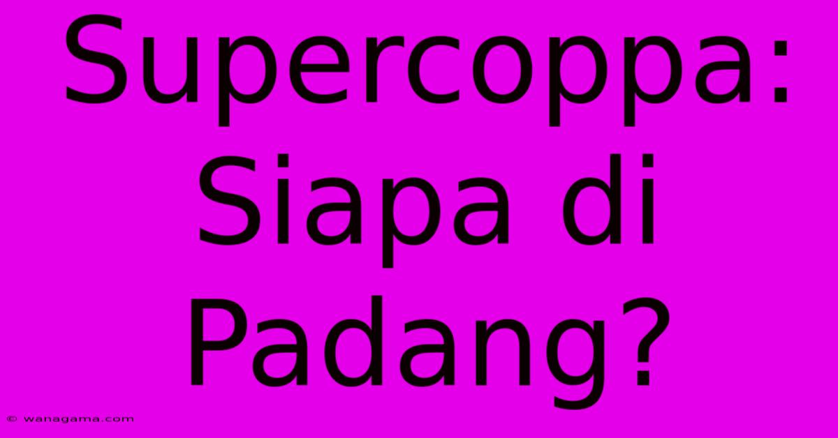 Supercoppa: Siapa Di Padang?