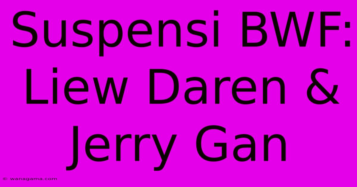 Suspensi BWF: Liew Daren & Jerry Gan Suspensi BWF: Liew Daren & Jerry Gan