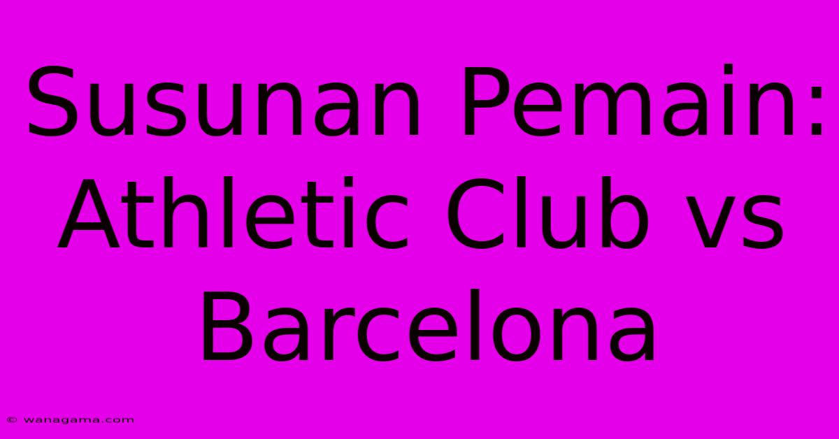 Susunan Pemain: Athletic Club Vs Barcelona