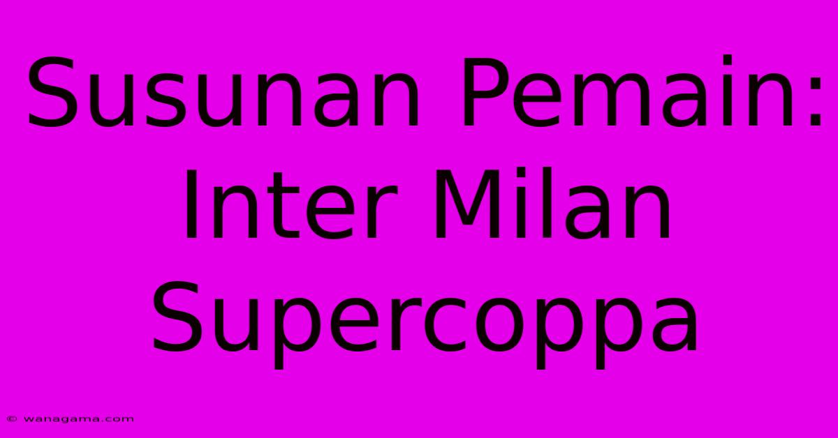 Susunan Pemain: Inter Milan Supercoppa