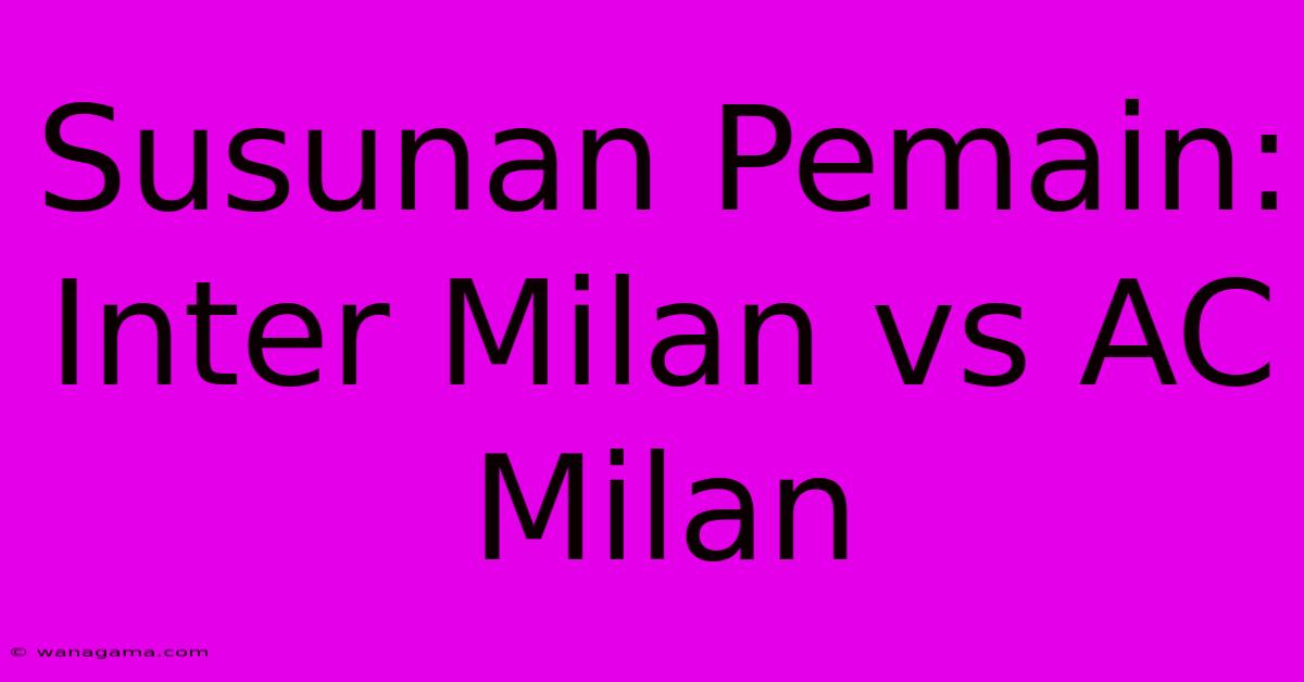 Susunan Pemain: Inter Milan Vs AC Milan