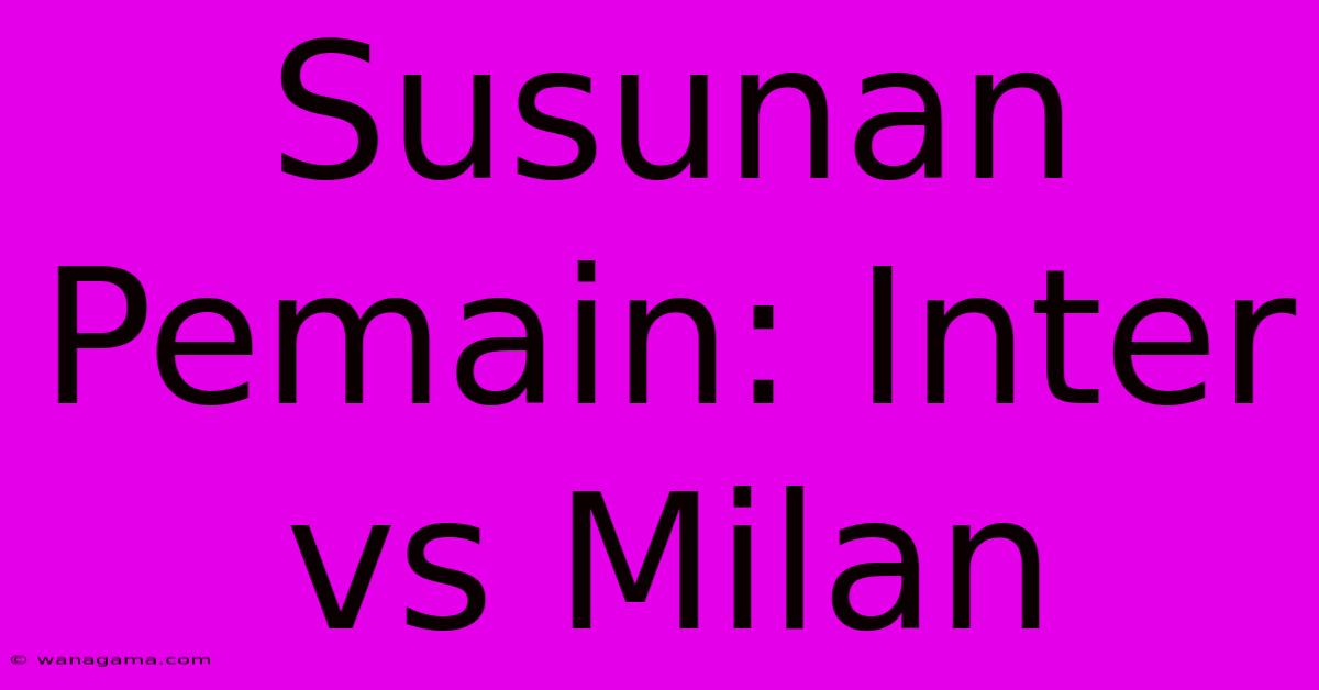 Susunan Pemain: Inter Vs Milan