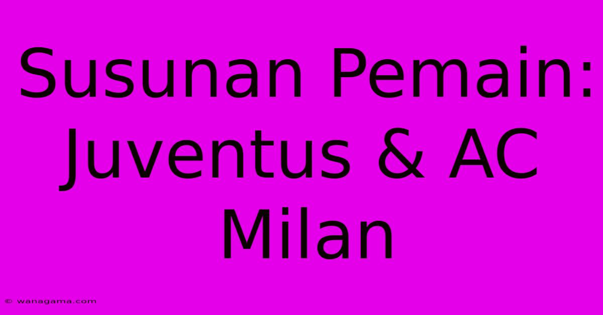 Susunan Pemain: Juventus & AC Milan