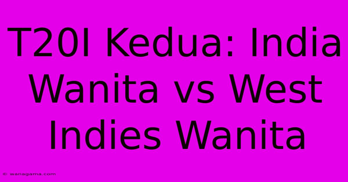 T20I Kedua: India Wanita Vs West Indies Wanita