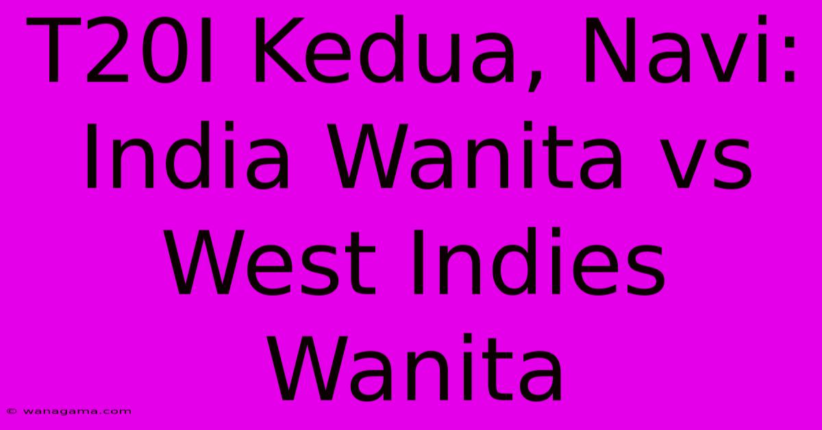 T20I Kedua, Navi: India Wanita Vs West Indies Wanita T20I Kedua, Navi: India Wanita Vs West Indies Wanita