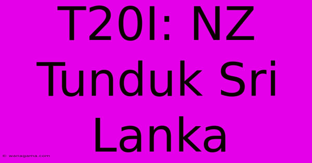 T20I: NZ Tunduk Sri Lanka