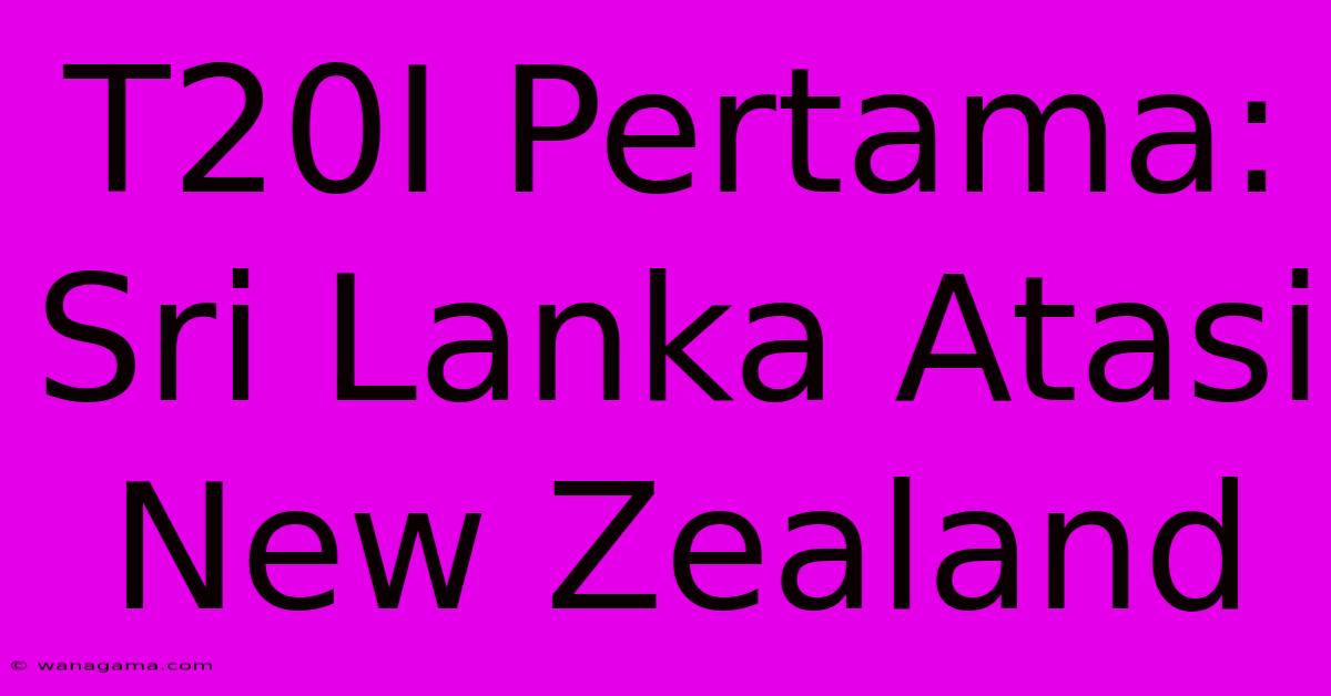 T20I Pertama: Sri Lanka Atasi New Zealand