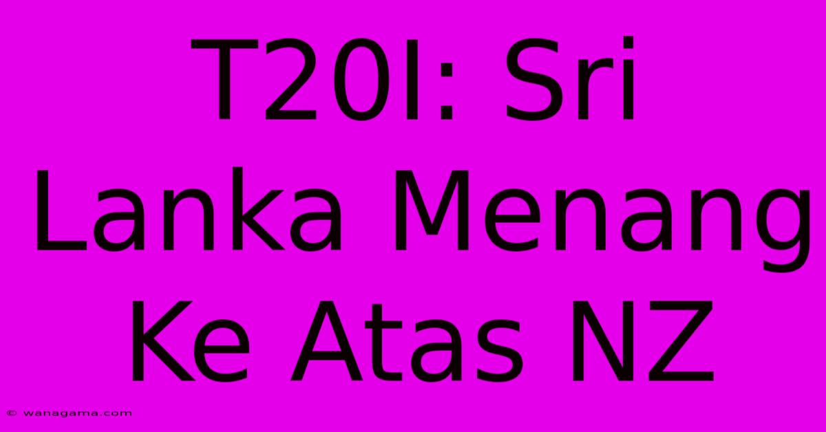 T20I: Sri Lanka Menang Ke Atas NZ