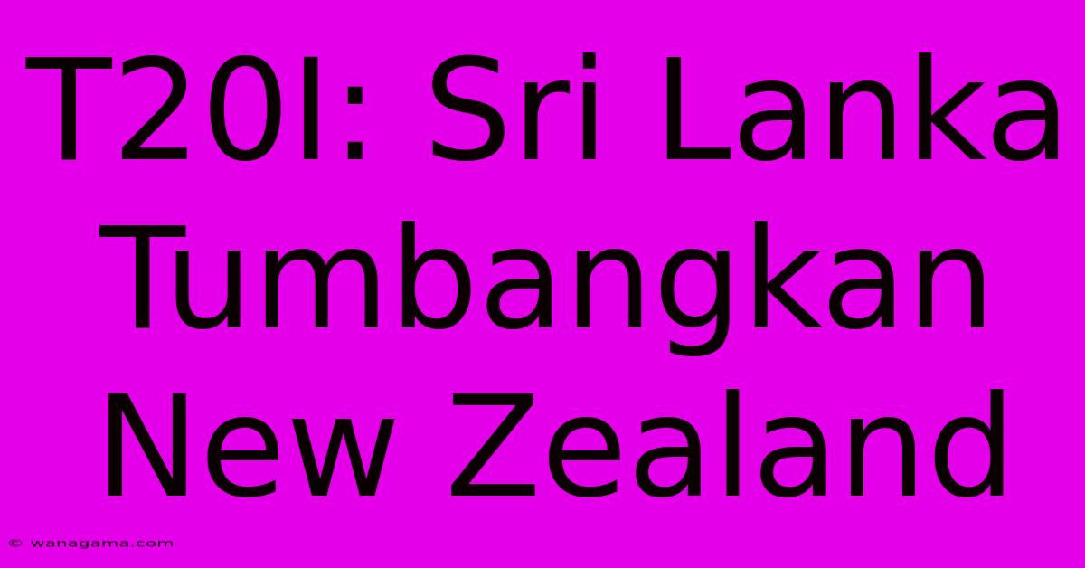 T20I: Sri Lanka Tumbangkan New Zealand