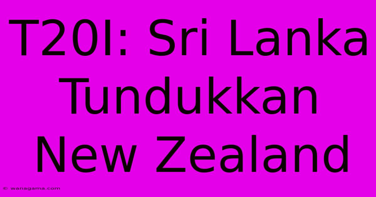 T20I: Sri Lanka Tundukkan New Zealand