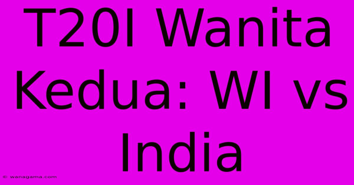 T20I Wanita Kedua: WI Vs India T20I Wanita Kedua: WI Vs India