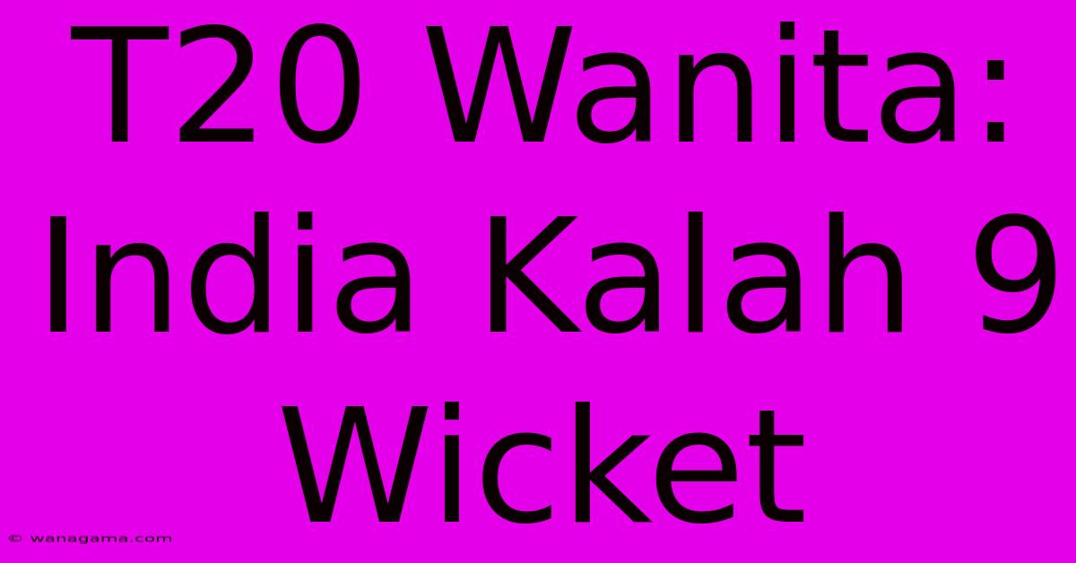 T20 Wanita: India Kalah 9 Wicket T20 Wanita: India Kalah 9 Wicket