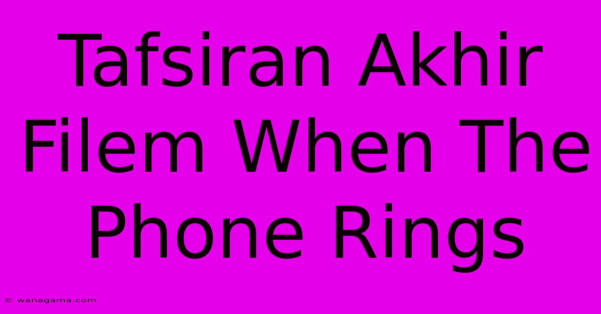 Tafsiran Akhir Filem When The Phone Rings