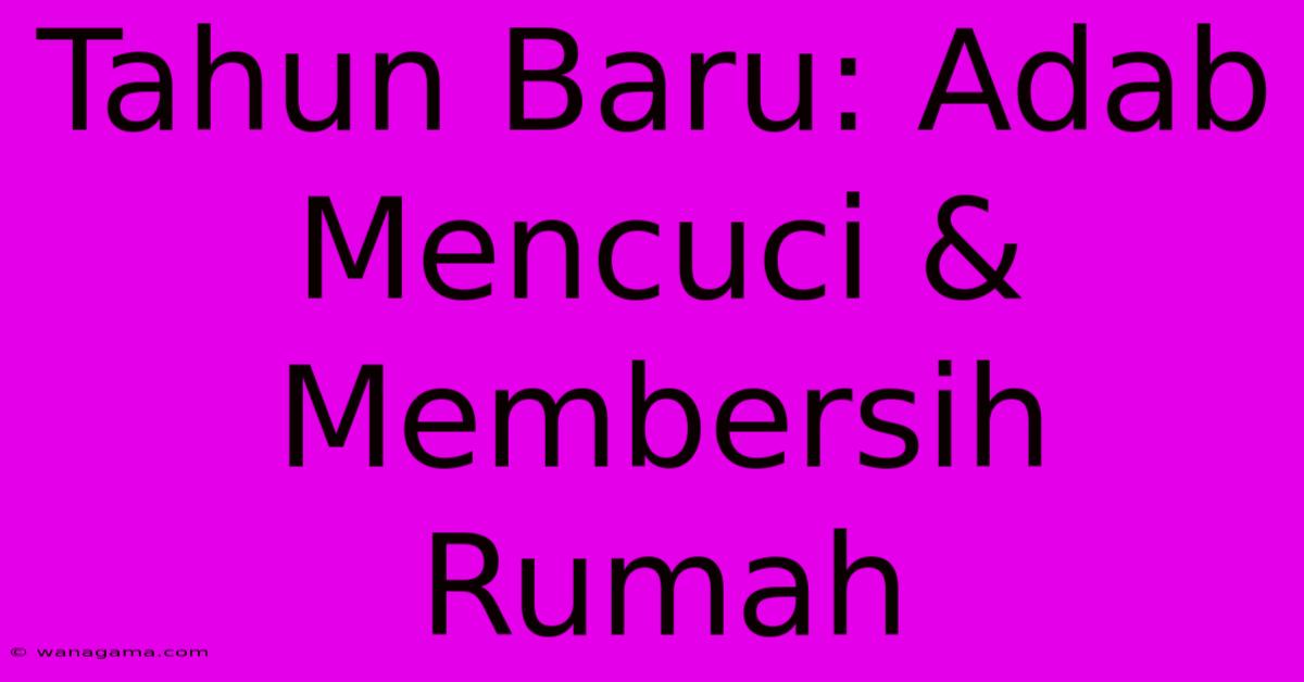 Tahun Baru: Adab Mencuci & Membersih Rumah