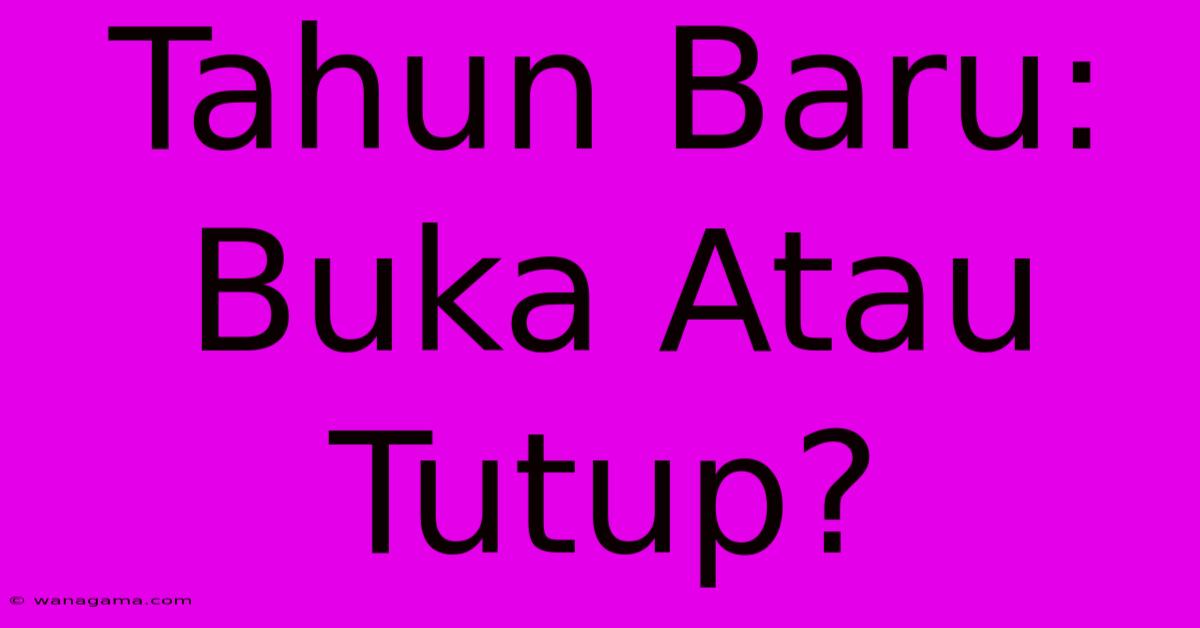 Tahun Baru:  Buka Atau Tutup?